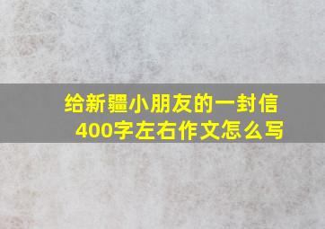 给新疆小朋友的一封信400字左右作文怎么写