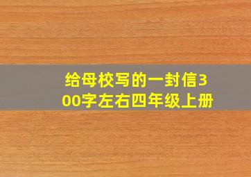 给母校写的一封信300字左右四年级上册