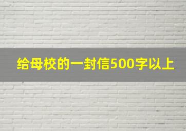 给母校的一封信500字以上