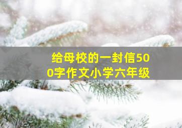 给母校的一封信500字作文小学六年级