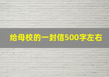 给母校的一封信500字左右