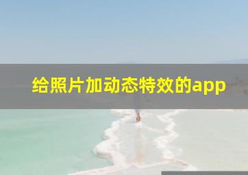 给照片加动态特效的app