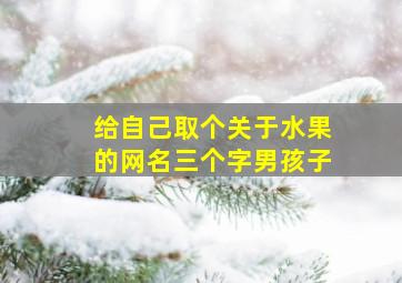 给自己取个关于水果的网名三个字男孩子