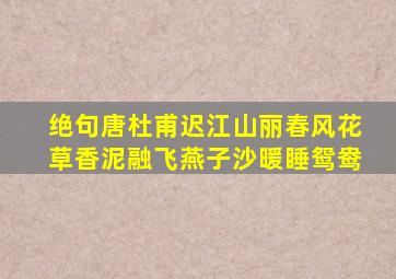 绝句唐杜甫迟江山丽春风花草香泥融飞燕子沙暖睡鸳鸯