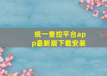 统一查控平台app最新版下载安装