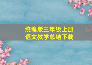 统编版三年级上册语文教学总结下载