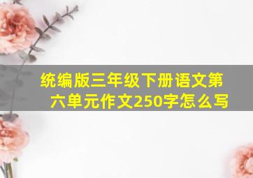 统编版三年级下册语文第六单元作文250字怎么写