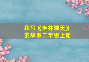 续写《坐井观天》的故事二年级上册