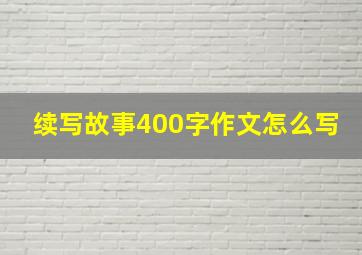 续写故事400字作文怎么写