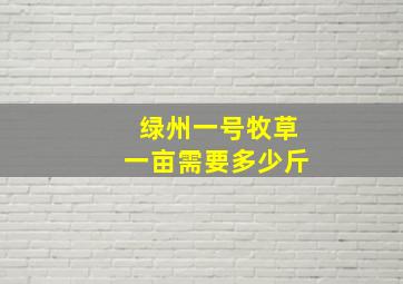 绿州一号牧草一亩需要多少斤