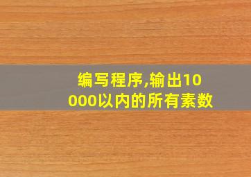 编写程序,输出10000以内的所有素数