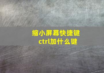 缩小屏幕快捷键ctrl加什么键