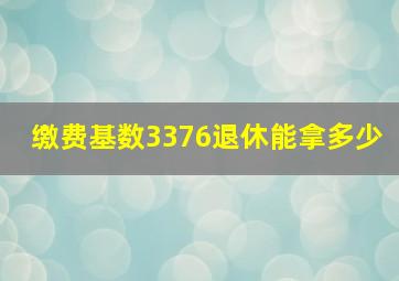 缴费基数3376退休能拿多少