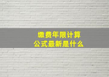 缴费年限计算公式最新是什么