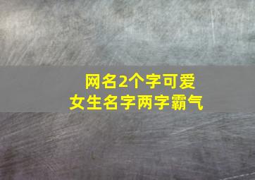 网名2个字可爱女生名字两字霸气