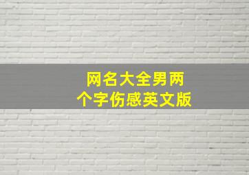 网名大全男两个字伤感英文版