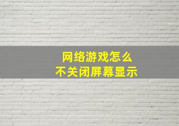 网络游戏怎么不关闭屏幕显示