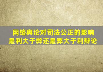 网络舆论对司法公正的影响是利大于弊还是弊大于利辩论