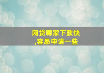 网贷哪家下款快,容易申请一些