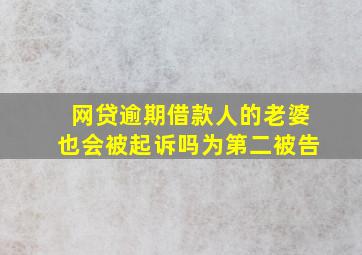 网贷逾期借款人的老婆也会被起诉吗为第二被告