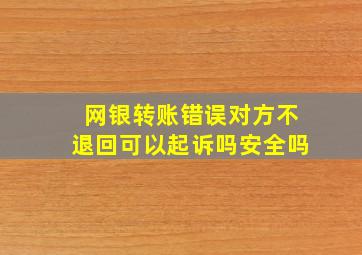 网银转账错误对方不退回可以起诉吗安全吗