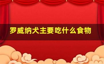 罗威纳犬主要吃什么食物