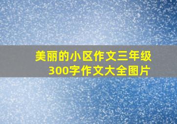 美丽的小区作文三年级300字作文大全图片