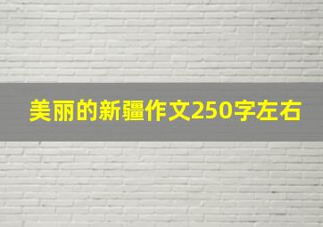 美丽的新疆作文250字左右