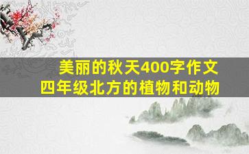 美丽的秋天400字作文四年级北方的植物和动物