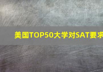 美国TOP50大学对SAT要求