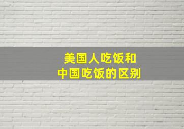 美国人吃饭和中国吃饭的区别