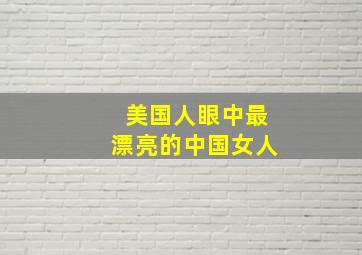 美国人眼中最漂亮的中国女人