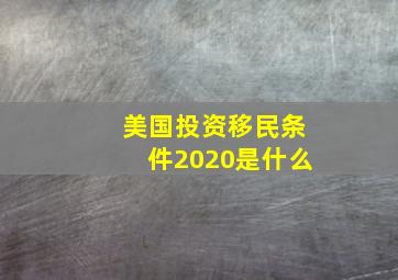 美国投资移民条件2020是什么