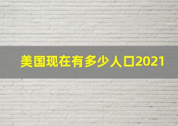 美国现在有多少人口2021