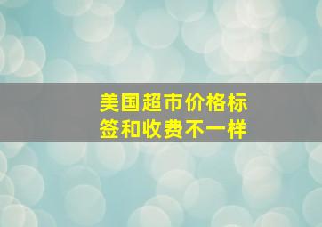 美国超市价格标签和收费不一样