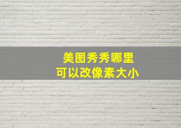 美图秀秀哪里可以改像素大小