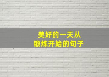 美好的一天从锻炼开始的句子