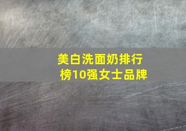 美白洗面奶排行榜10强女士品牌