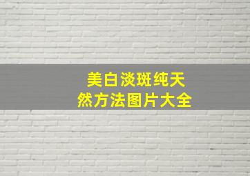 美白淡斑纯天然方法图片大全