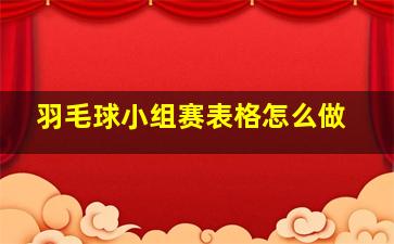 羽毛球小组赛表格怎么做