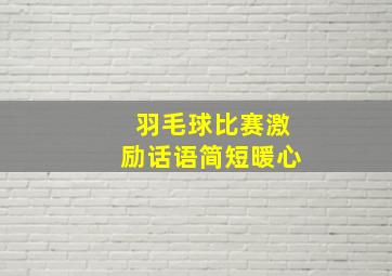 羽毛球比赛激励话语简短暖心