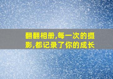 翻翻相册,每一次的摄影,都记录了你的成长