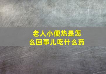 老人小便热是怎么回事儿吃什么药