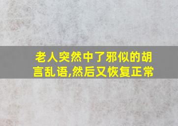 老人突然中了邪似的胡言乱语,然后又恢复正常