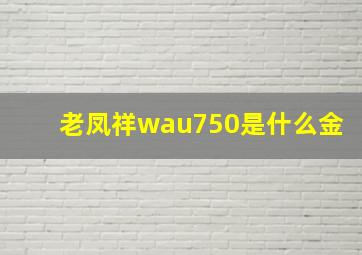 老凤祥wau750是什么金