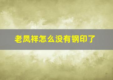 老凤祥怎么没有钢印了