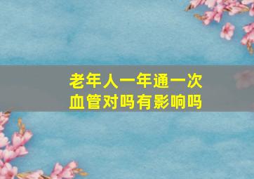 老年人一年通一次血管对吗有影响吗