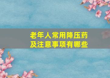 老年人常用降压药及注意事项有哪些