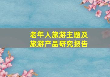 老年人旅游主题及旅游产品研究报告