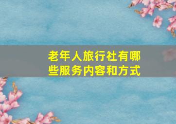 老年人旅行社有哪些服务内容和方式